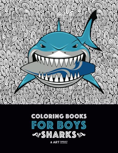 Coloring Books For Boys: Sharks: Advanced Coloring Pages for Tweens, Older Kids & Boys, Geometric Designs & Patterns, Underwater Ocean Theme, Surfing Sharks, Pirate Sharks, Sports Sharks, Scary Sharks & More, Art Therapy & Meditation Practice for Stress R [Book]